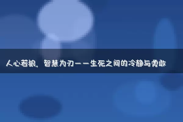 人心若狼，智慧为刃——生死之间的冷静与勇敢