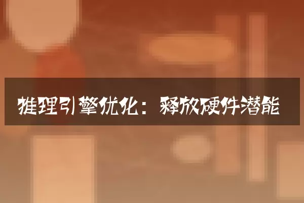 推理引擎优化：释放硬件潜能