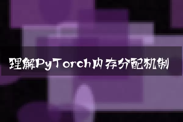 理解PyTorch内存分配机制