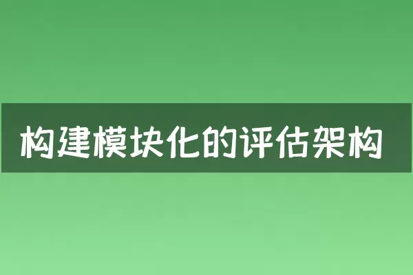 构建模块化的评估架构