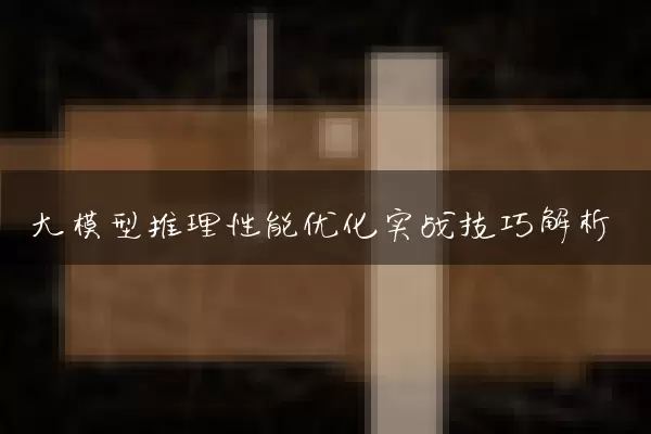 大模型推理性能优化实战技巧解析